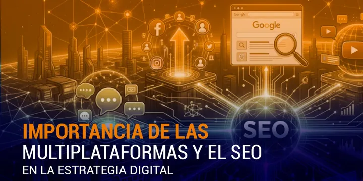 Importancia de las multiplataformas y el SEO en la estrategia digital.